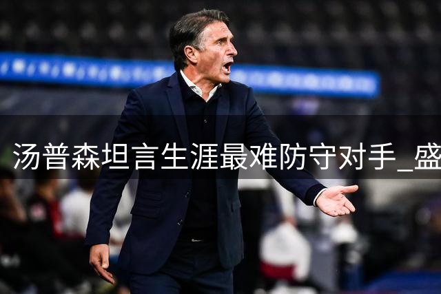 汤普森坦言生涯最难防守对手 盛赞詹姆斯全能无解