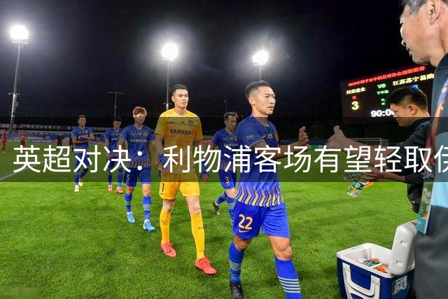 英超对决：利物浦客场有望轻取伊普斯维奇